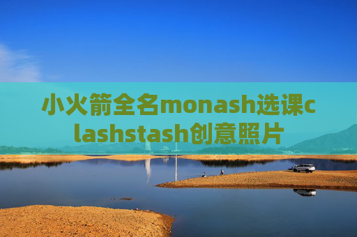 小火箭全名monash选课clashstash创意照片