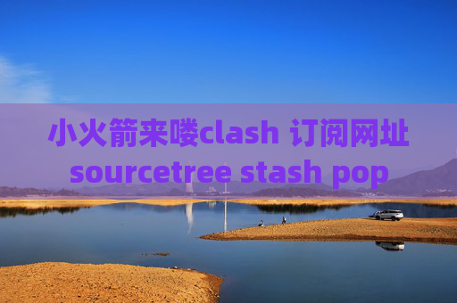 小火箭来喽clash 订阅网址sourcetree stash pop