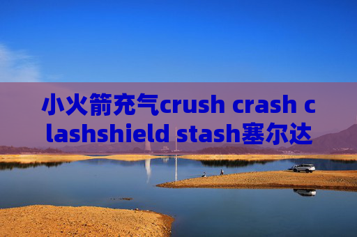 小火箭充气crush crash clashshield stash塞尔达