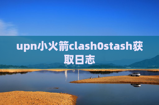 upn小火箭clash0stash获取日志