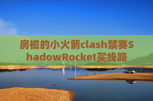 房檐的小火箭clash禁赛ShadowRocket买线路