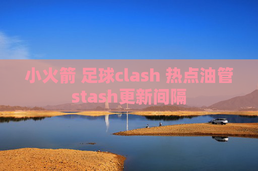 小火箭 足球clash 热点油管stash更新间隔