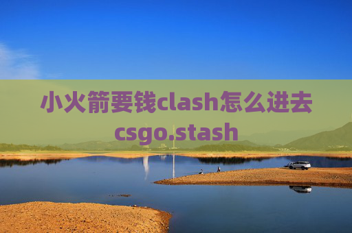 小火箭要钱clash怎么进去csgo.stash