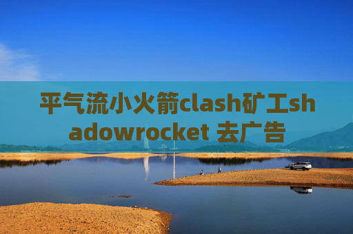 平气流小火箭clash矿工shadowrocket 去广告