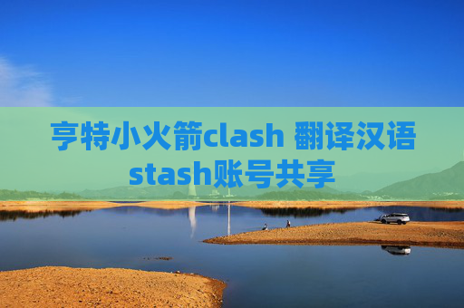 亨特小火箭clash 翻译汉语stash账号共享