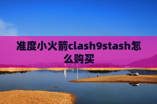 准度小火箭clash9stash怎么购买