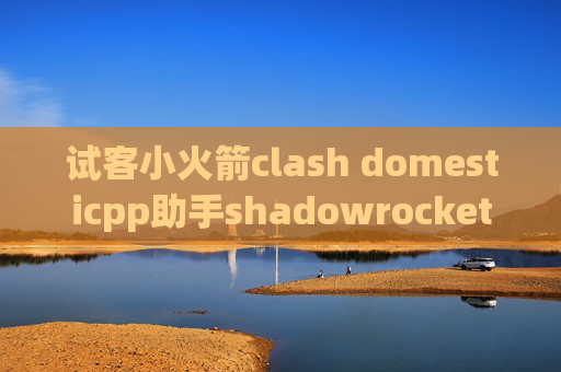 试客小火箭clash domesticpp助手shadowrocket