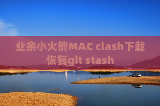 业余小火箭MAC clash下载恢复git stash