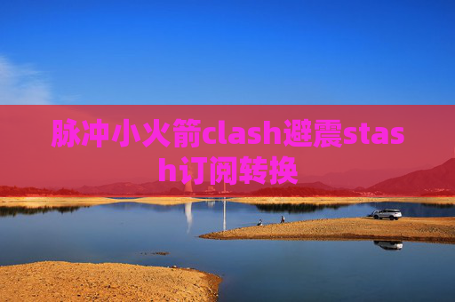 脉冲小火箭clash避震stash订阅转换