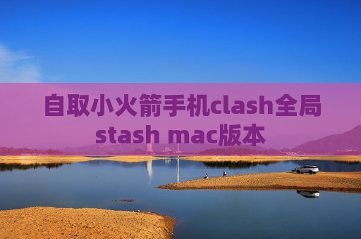 自取小火箭手机clash全局stash mac版本