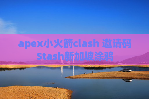 apex小火箭clash 邀请码Stash新加坡涂鸦