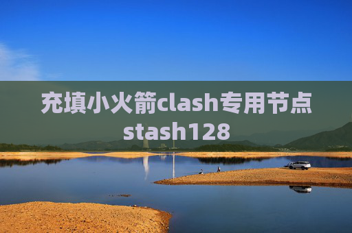 充填小火箭clash专用节点stash128