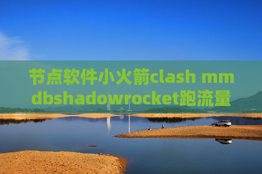 节点软件小火箭clash mmdbshadowrocket跑流量