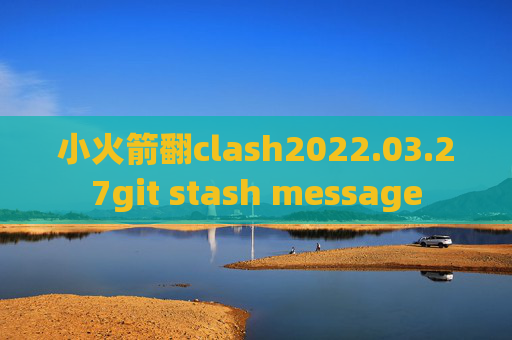 小火箭翻clash2022.03.27git stash message