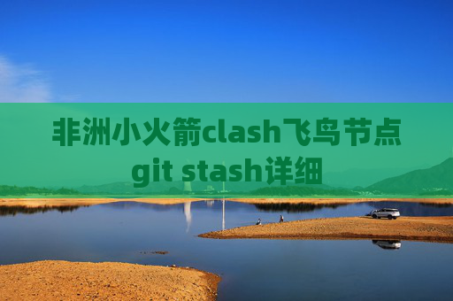 非洲小火箭clash飞鸟节点git stash详细