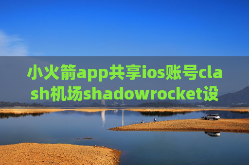 小火箭app共享ios账号clash机场shadowrocket设置混淆