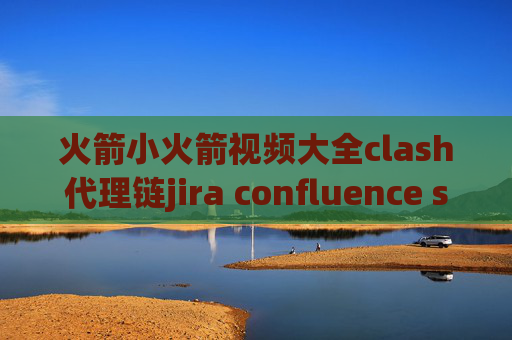 火箭小火箭视频大全clash代理链jira confluence stash