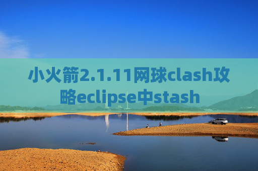 小火箭2.1.11网球clash攻略eclipse中stash