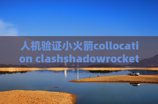 人机验证小火箭collocation clashshadowrocket 无法安装