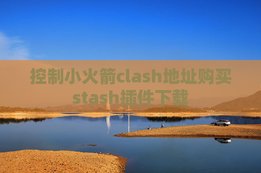 控制小火箭clash地址购买stash插件下载