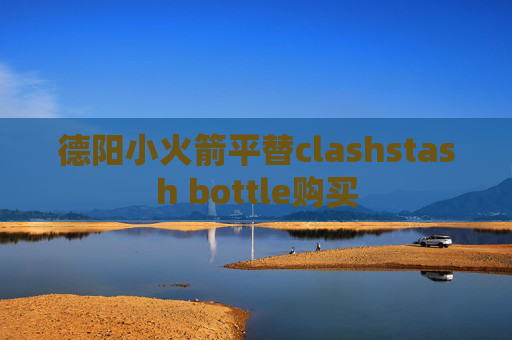 德阳小火箭平替clashstash bottle购买