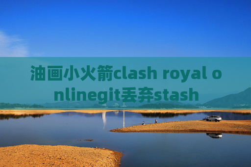 油画小火箭clash royal onlinegit丢弃stash