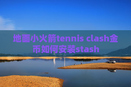 地面小火箭tennis clash金币如何安装stash