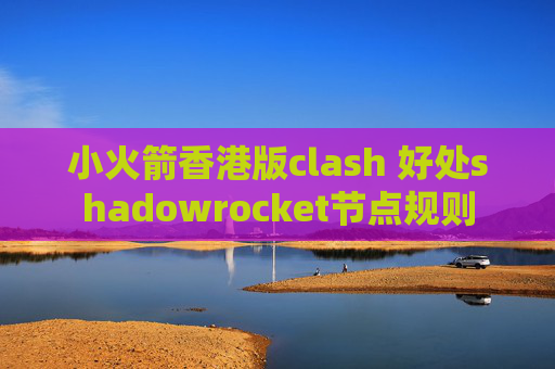 小火箭香港版clash 好处shadowrocket节点规则