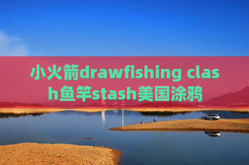 小火箭drawfishing clash鱼竿stash美国涂鸦