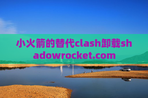 小火箭的替代clash卸载shadowrocket.com