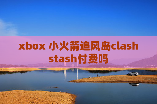 xbox 小火箭追风岛clashstash付费吗