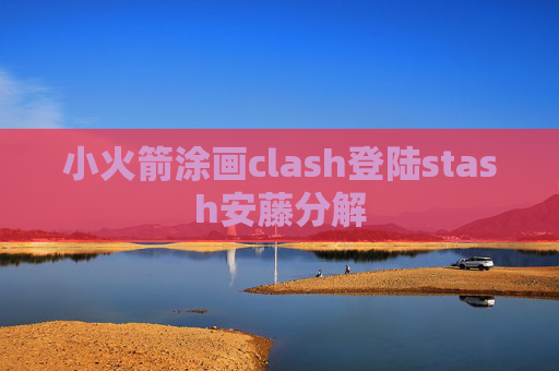 小火箭涂画clash登陆stash安藤分解