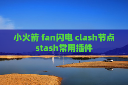 小火箭 fan闪电 clash节点stash常用插件