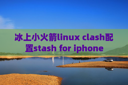 冰上小火箭linux clash配置stash for iphone