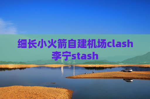 细长小火箭自建机场clash李宁stash