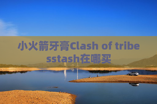 小火箭牙膏Clash of tribesstash在哪买