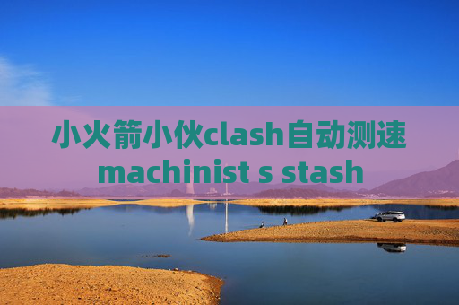 小火箭小伙clash自动测速machinist s stash