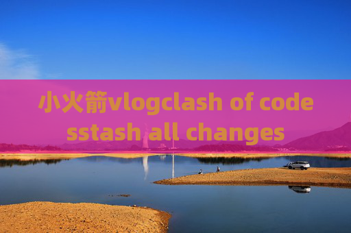 小火箭vlogclash of codesstash all changes