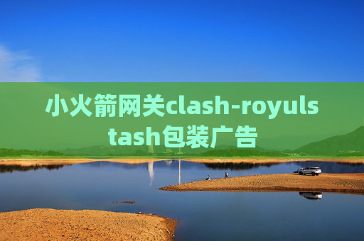 小火箭网关clash-royulstash包装广告