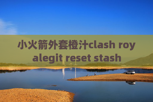 小火箭外套橙汁clash royalegit reset stash