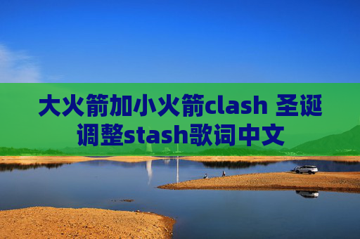 大火箭加小火箭clash 圣诞调整stash歌词中文