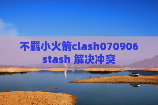 不羁小火箭clash070906stash 解决冲突