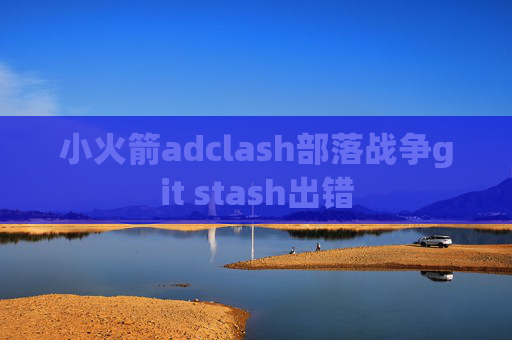 小火箭adclash部落战争git stash出错