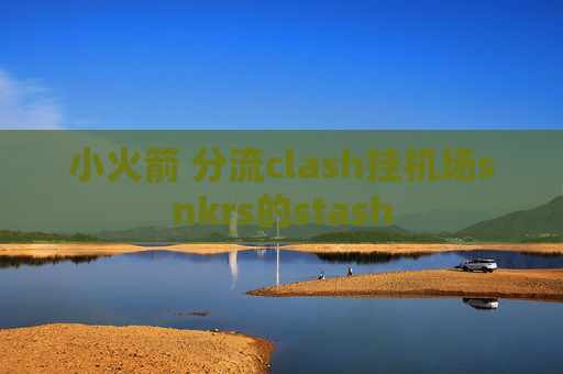 小火箭 分流clash挂机场snkrs的stash