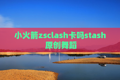 小火箭zsclash卡吗stash 原创舞蹈