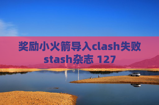 奖励小火箭导入clash失败stash杂志 127