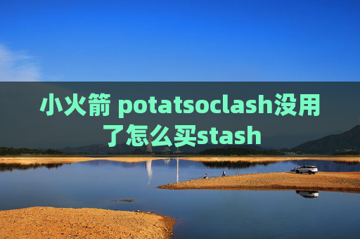 小火箭 potatsoclash没用了怎么买stash