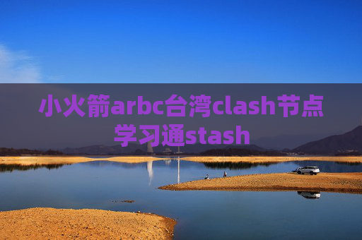 小火箭arbc台湾clash节点学习通stash