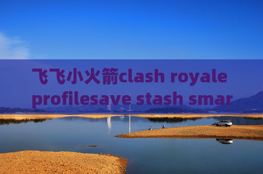 飞飞小火箭clash royale profilesave stash smartgit