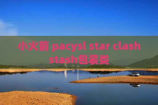 小火箭 pacysl star clashstash包装类